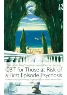 CBT for Those at Risk of a First Episode Psychosis : Evidence-based psychotherapy for people with an 'At Risk Mental State'