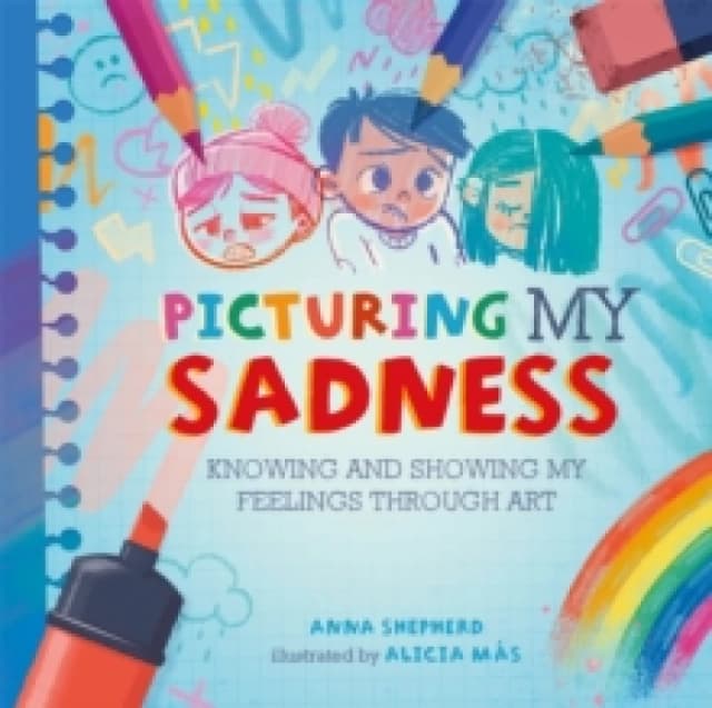 All the Colours of Me: Picturing My Sadness : Knowing and showing my feelings through art Paperback / softback