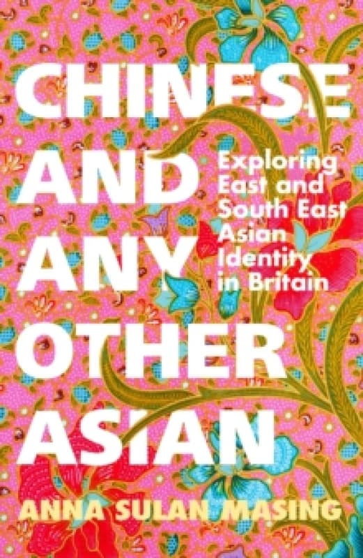 Chinese and Any Other Asian : Exploring East and South East Asian Identity in Britain Paperback / softback