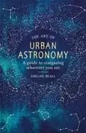 art of urban astronomy a guide to stargazing wherever you are