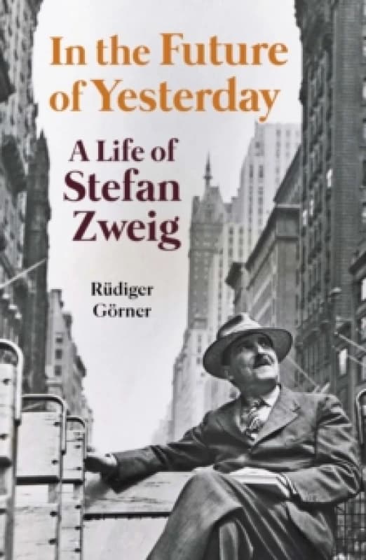 In the Future of Yesterday : A Life of Stefan Zweig Hardback