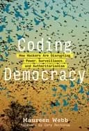 coding democracy how hackers are disrupting power surveillance and authori