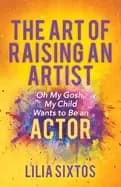 art of raising an artist oh my gosh my child wants to be an actor