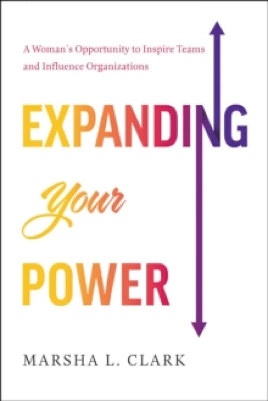 Expanding Your Power : A Woman's Opportunity to Inspire Teams and Influence Organizations Hardback