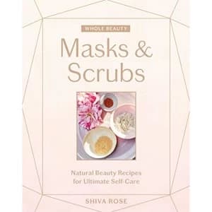 Whole Beauty: Masks & Scrubs Natural Beauty Recipes for Ultimate Self-Care Hardback 2019