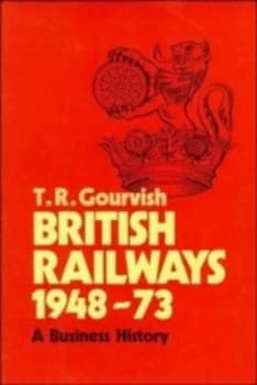 British Railways 1948-73 by T. R. Gourvish Hardback
