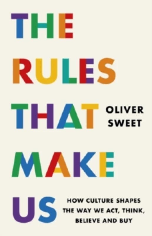 The Rules That Make Us: How Culture Shapes the Way We Act, Think, Believe and Buy Hardback