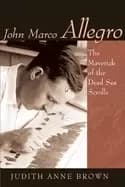 john marco allegro the maverick of the dead sea scrolls