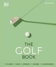 The Golf Book : The Players * The Gear * The Strokes * The Courses * The Championships