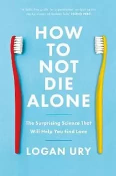 How to Not Die Alone by Logan Ury
