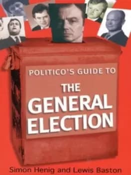 Politicos guide to the general election by Simon Henig