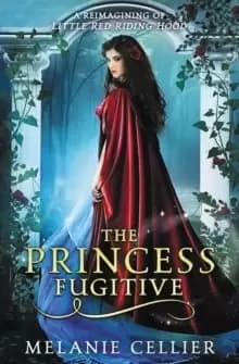 The Princess Fugitive : A Reimagining of Little Red Riding Hood