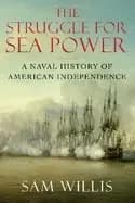 struggle for sea power a naval history of american independence