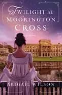 twilight at moorington cross a regency romance