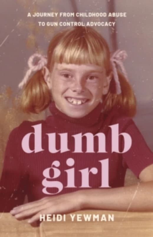 Dumb Girl : A Journey from Childhood Abuse to Gun Control Advocacy Paperback / softback