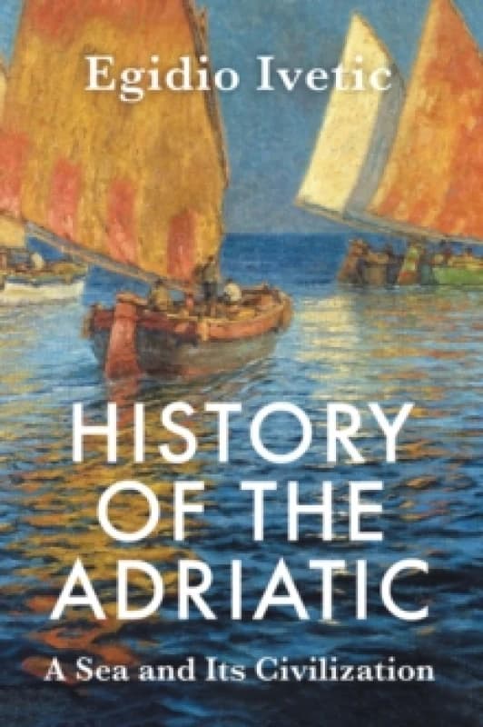 History of the Adriatic : A Sea and Its Civilization Paperback / softback
