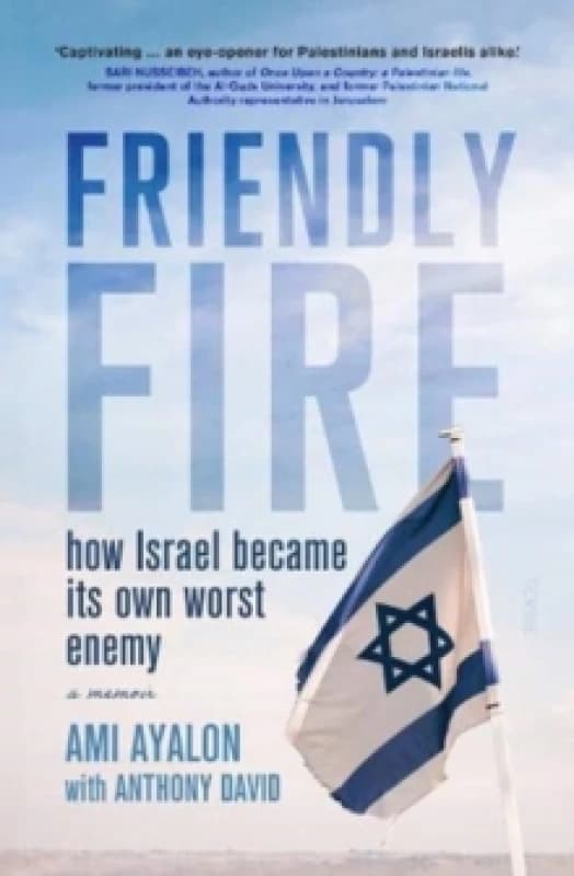 Friendly Fire : how Israel became its own worst enemy Paperback / softback