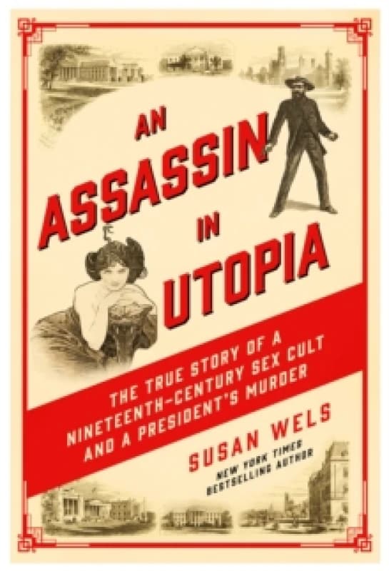 An Assassin in Utopia : The True Story of a Nineteenth-Century Sex Cult and a President's Murder Hardback