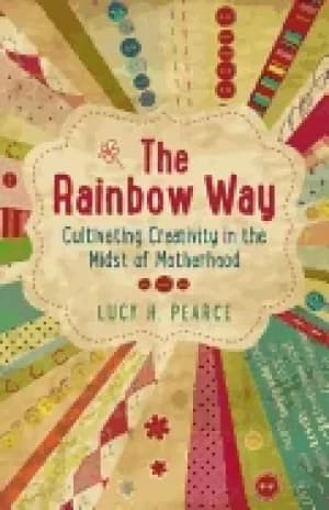 rainbow way cultivating creativity in the midst of motherhood