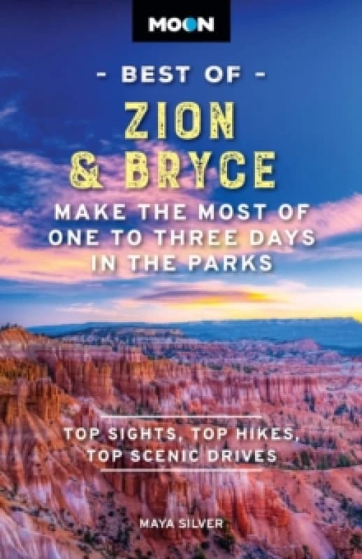 Moon Best of Zion & Bryce (Second Edition) : Make the Most of One to Three Days in the Parks Paperback / softback
