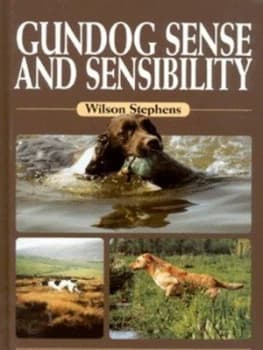 Gundog Sense and Sensibility by Wilson Stephens Hardback