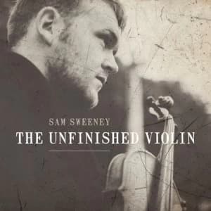 The Unfinished Violin by Sam Sweeney CD Album