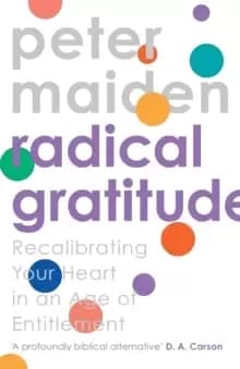 Radical Gratitude : Recalibrating Your Heart in An Age of Entitlement