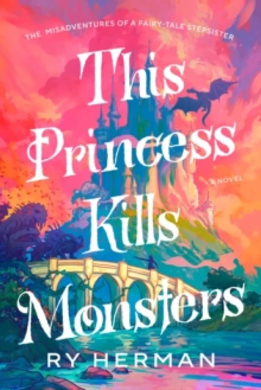 This Princess Kills Monsters : The Misadventures of a Fairy-Tale Stepsister: A Novel Paperback / softback