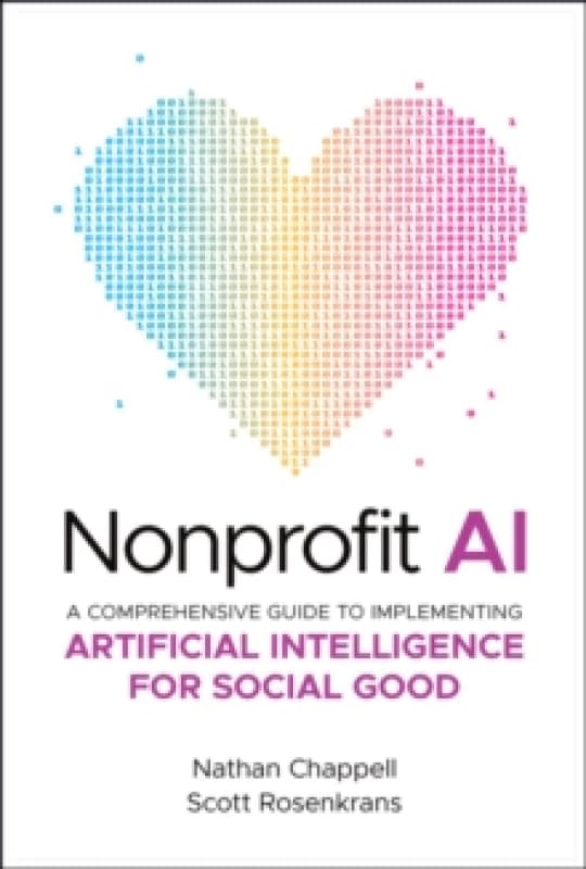 Nonprofit AI : A Comprehensive Guide to Implementing Artificial Intelligence for Social Good Hardback