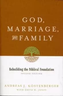 God, Marriage, and Family : Rebuilding the Biblical Foundation