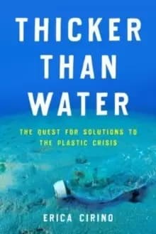 Thicker Than Water : The Quest for Solutions to the Plastic Crisis