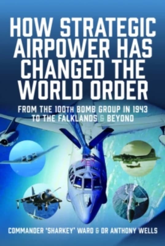 How Strategic Airpower Has Changed the World Order. Hardback. By Sharkey Ward, Anthony R Wells Books