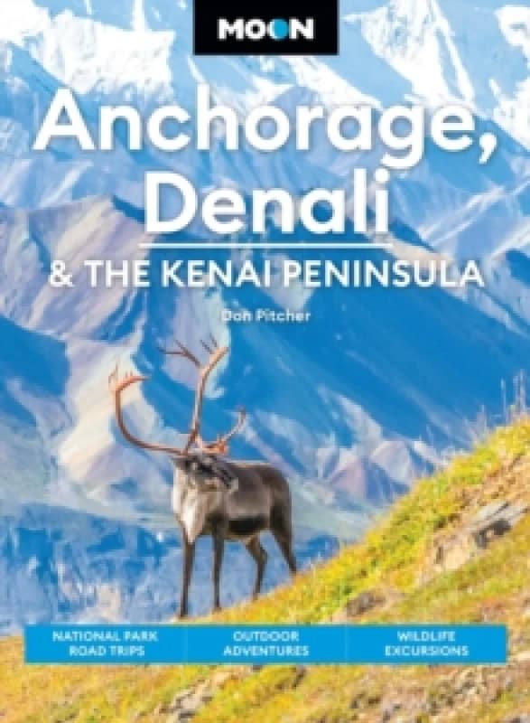 Moon Anchorage, Denali & the Kenai Peninsula (Fifth Edition) : National Parks Road Trips, Outdoor Adventures, Wildlife Excursions Paperback / softback
