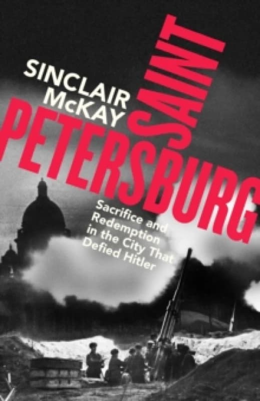 Saint Petersburg : Sacrifice and Redemption in the City That Defied Hitler Hardback