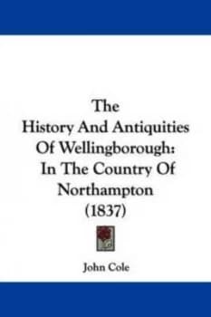 The History and Antiquities of Wellingborough by John Cole Book