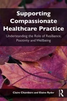 Supporting compassionate healthcare practiceUnderstanding the role of resilience positivity and wellbeing