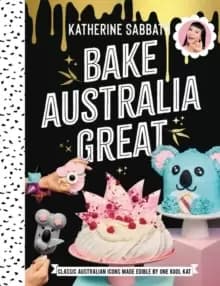 Bake Australia Great : Classic Australian icons made edible by one kool Kat