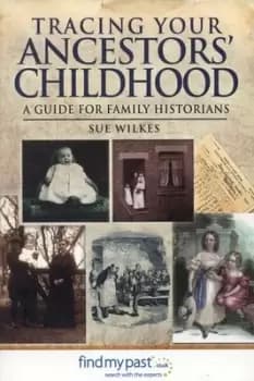 Tracing your ancestors childhood by Sue Wilkes