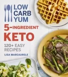 Low Carb Yum 5-Ingredient Keto: 120 plus Easy Recipes