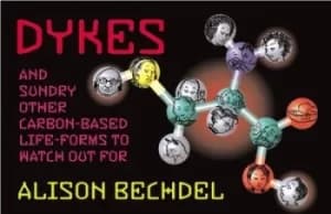 Dykes and sundry other carbon-based life-forms to watch out for by Alison Bechdel