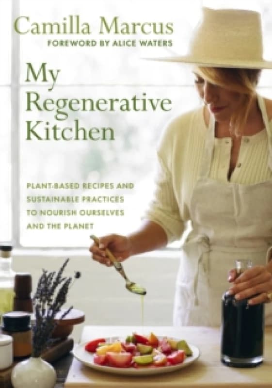 My Regenerative Kitchen : Plant-Based Recipes and Sustainable Practices to Nourish Ourselves and the Planet Hardback