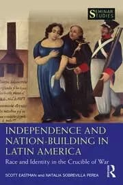 Independence and Nation-Building in Latin America Race and Identity in the Crucible of War