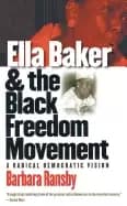 ella baker and the Black freedom movement a radical democratic vision