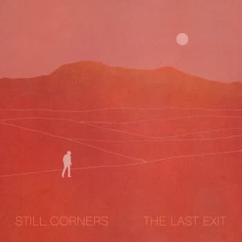 Still Corners - The Last Exit Limited Edition Clear Vinyl