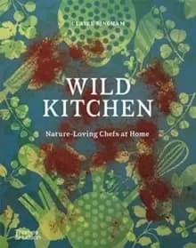 Wild Kitchen : Nature-Loving Chefs at Home