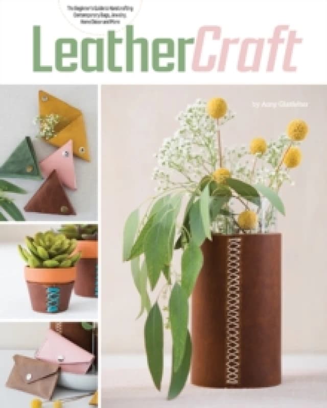 Leather Craft : The Beginners Guide to Handcrafting Contemporary Bags, Jewelry, Home deCOR & More Paperback / softback