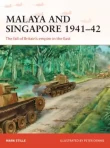 Malaya and Singapore 1941-42 : The fall of Britains empire in the East