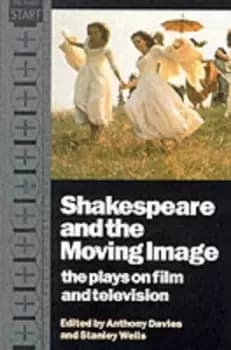Shakespeare and the Moving Image by Anthony Davies