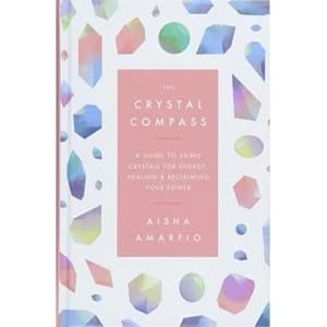 The Crystal Compass A guide to using crystals for energy, healing and reclaiming your power Hardback 2018