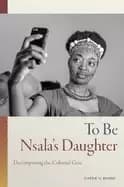 to be nsalas daughter decomposing the colonial gaze